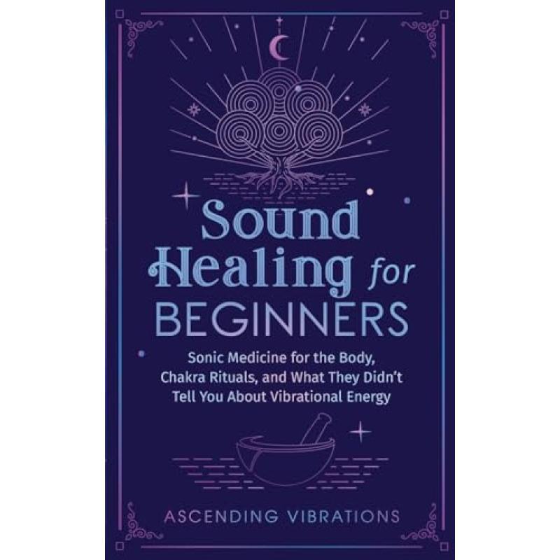 Sound Healing for Beginners: Sonic Medicine for the Body