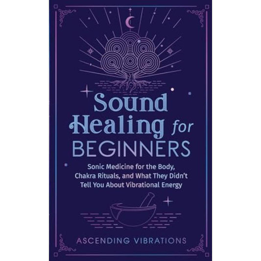 Sound Healing for Beginners: Sonic Medicine for the Body