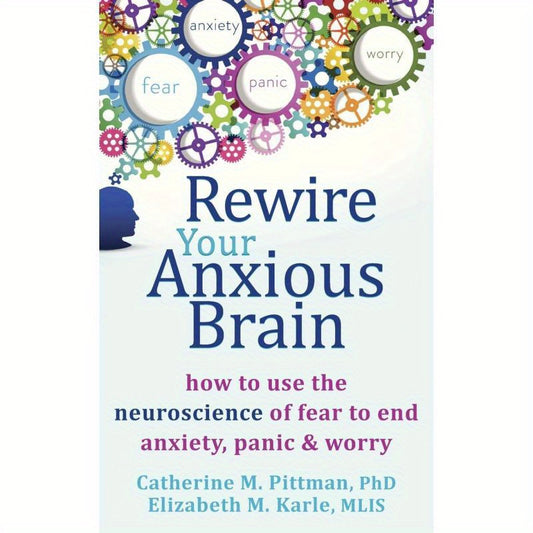 Rewire Your Anxious Brain: How to Use the Neuroscience